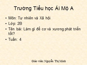 Bài giảng Tự nhiên xã hội Lớp 2 - Tuần 4: Làm gì để cơ và xương phát triển tốt? - Năm học 2017-2018 - Nguyễn Thị Minh
