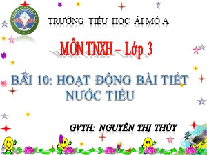 Bài giảng Tự nhiên xã hội Lớp 3 - Bài 10: Hoạt động bài tiết nước tiểu - Nguyễn Thị Thúy