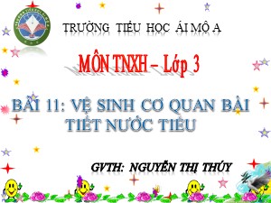 Bài giảng Tự nhiên xã hội Lớp 3 - Bài 11: Vệ sinh cơ quan bài tiết nước tiểu - Nguyễn Thị Thúy