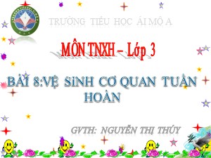 Bài giảng Tự nhiên xã hội Lớp 3 - Bài 8: Vệ sinh cơ quan tuần hoàn - Nguyễn Thị Thúy