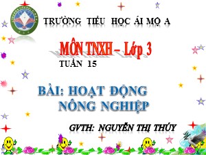 Bài giảng Tự nhiên xã hội Lớp 3 - Tuần 15: Hoạt động nông nghiệp - Nguyễn Thị Thúy