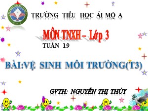 Bài giảng Tự nhiên xã hội Lớp 3 - Tuần 19: Vệ sinh môi trường (Tiết 3) - Nguyễn Thị Thúy