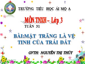 Bài giảng Tự nhiên xã hội Lớp 3 - Tuần 31: Mặt trăng là vệ tinh của trái đất - Nguyễn Thị Thúy