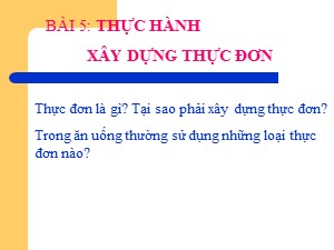 Bài giảng Công nghệ Lớp 9 - Bài 5: Thực hành Xây dựng thực đơn - Năm học 2017-2018