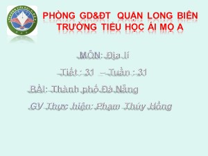 Bài giảng Địa lí Lớp 4 - Tiết 31: Thành phố Đà Nẵng - Phạm Thúy Hồng