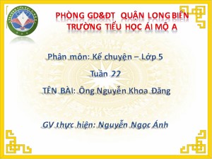 Bài giảng Kể chuyện Lớp 5 - Tuần 22: Ông Nguyễn Khoa Đăng - Năm học 2018-2019 - Nguyễn Ngọc Ánh