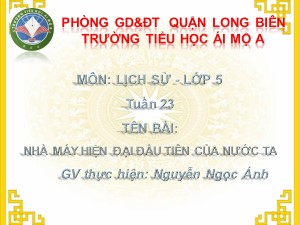Bài giảng Lịch sử Lớp 5 - Tiết 23: Nhà máy hiện đại đầu tiên của nước ta - Nguyễn Ngọc Ánh