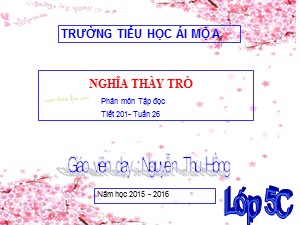 Bài giảng Tập đọc Lớp 5 - Tuần 26: Nghĩa thầy trò - Năm học 2015-2016 - Nguyễn Thu Hồng