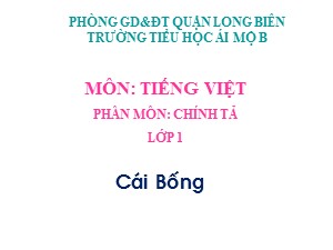 Bài giảng Chính tả Lớp 1 - Tuần 26: Cái Bống - Năm học 2020-2021 - Trường Tiểu học Ái Mộ B