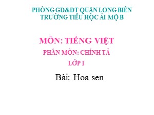 Bài giảng Chính tả Lớp 1 - Tuần 29: Hoa sen - Năm học 2020-2021 - Trường Tiểu học Ái Mộ B