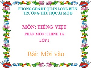 Bài giảng Chính tả Lớp 1 - Tuần 29: Mời vào - Năm học 2020-2021 - Trường Tiểu học Ái Mộ B