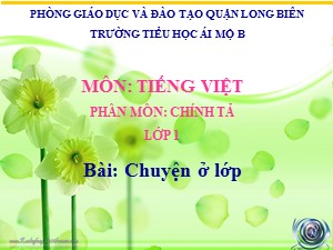 Bài giảng Chính tả Lớp 1 - Tuần 30: Chuyện ở lớp - Năm học 2020-2021 - Trường Tiểu học Ái Mộ B