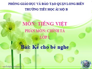 Bài giảng Chính tả Lớp 1 - Tuần 31: Kể cho bé nghe - Năm học 2020-2021 - Trường Tiểu học Ái Mộ B