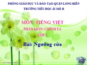 Bài giảng Chính tả Lớp 1 - Tuần 31: Ngưỡng cửa - Năm học 2020-2021 - Trường Tiểu học Ái Mộ B