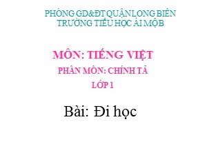 Bài giảng Chính tả Lớp 1 - Tuần 33: Đi học - Năm học 2020-2021 - Trường Tiểu học Ái Mộ B