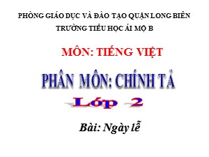 Bài giảng Chính tả Lớp 2 - Tuần 10: Ngày lễ - Năm học 2020-2021 - Trường Tiểu học Ái Mộ B