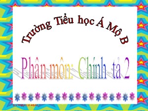 Bài giảng Chính tả Lớp 2 - Tuần 15: Bé Hoa - Trường Tiểu học Ái Mộ B