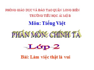 Bài giảng Chính tả Lớp 2 - Tuần 2: Làm việc thật là vui - Năm học 2020-2021 - Trường Tiểu học Ái Mộ B