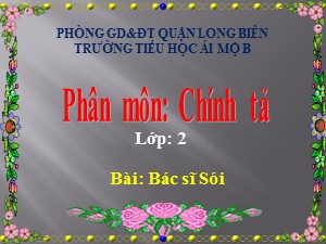 Bài giảng Chính tả Lớp 2 - Tuần 23: Bác sĩ Sói - Năm học 2020-2021 - Trường Tiểu học Ái Mộ B