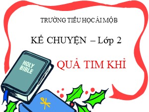 Bài giảng Chính tả Lớp 2 - Tuần 24: Quả tim khỉ - Trường Tiểu học Ái Mộ B