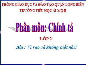 Bài giảng Chính tả Lớp 2 - Tuần 26: Vì sao cá không biết nói? - Năm học 2020-2021 - Trường Tiểu học Ái Mộ B