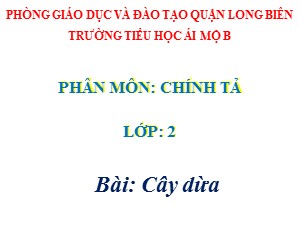 Bài giảng Chính tả Lớp 2 - Tuần 28: Cây dừa - Năm học 2020-2021 - Trường Tiểu học Ái Mộ B