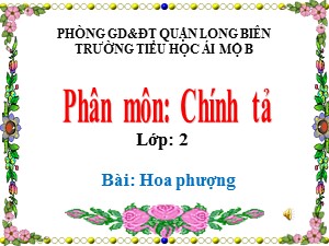 Bài giảng Chính tả Lớp 2 - Tuần 29: Hoa phượng - Năm học 2020-2021 - Trường Tiểu học Ái Mộ B