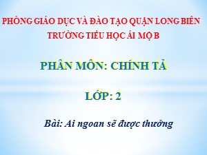 Bài giảng Chính tả Lớp 2 - Tuần 30: Ai ngoan sẽ được thưởng - Năm học 2020-2021 - Trường Tiểu học Ái Mộ B