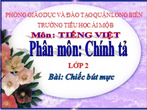 Bài giảng Chính tả Lớp 2 - Tuần 5: Chiếc bút mực - Năm học 2017-2018 - Trường Tiểu học Ái Mộ B