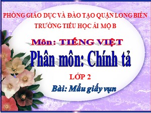 Bài giảng Chính tả Lớp 2 - Tuần 6: Mẩu giấy vụn - Năm học 2020-2021 - Trường Tiểu học Ái Mộ B