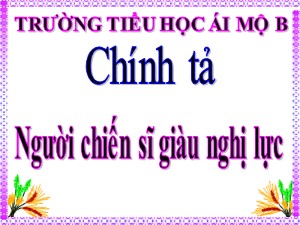 Bài giảng Chính tả Lớp 4 - Tuần 12: Người chiến sĩ giàu nghị lực - Năm học 2020-2021 - Trường Tiểu học Ái Mộ B