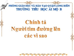 Bài giảng Chính tả Lớp 4 - Tuần 13: Nghe viết Người tìm đường lên các vì sao - Năm học 2020-2021 - Trường Tiểu học Ái Mộ B