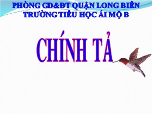 Bài giảng Chính tả Lớp 4 - Tuần 21: Nhớ viết Chuyện cổ tích về loài người - Năm học 2020-2021 - Trường Tiểu học Ái Mộ B