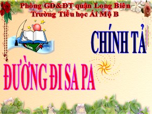 Bài giảng Chính tả Lớp 4 - Tuần 29: Nhớ viết Đường đi Sa Pa - Năm học 2020-2021 - Trường Tiểu học Ái Mộ B