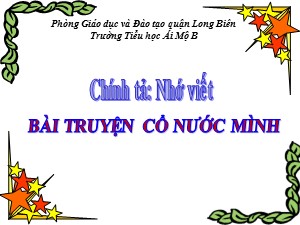 Bài giảng Chính tả Lớp 4 - Tuần 4: Nhớ viết Truyện cổ nước mình - Năm học 2020-2021 - Trường Tiểu học Ái Mộ B