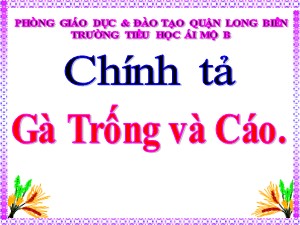 Bài giảng Chính tả Lớp 4 - Tuần 7: Nhớ viết Gà Trống và Cáo - Năm học 2020-2021 - Trường Tiểu học Ái Mộ B