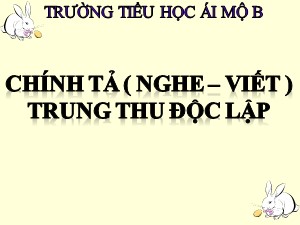 Bài giảng Chính tả Lớp 4 - Tuần 8: Nghe viết Trung thu độc lập - Năm học 2020-2021 - Trường Tiểu học Ái Mộ B