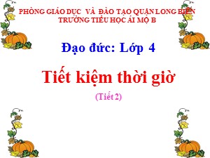 Bài giảng Đạo đức Khối 4 - Bài 5: Tiết kiệm thời giờ (Tiết 2) - Năm học 2020-2021 - Trường Tiểu học Ái Mộ B