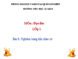 Bài giảng Đạo đức Lớp 1 - Tuần 13: Nghiêm trang khi chào cờ (Tiết 2) - Năm học 2017-2018 - Trường Tiểu học Ái Mộ B