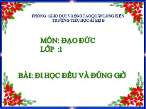 Bài giảng Đạo đức Lớp 1 - Tuần 14: Đi học đều và đúng giờ - Trường Tiểu học Ái Mộ B