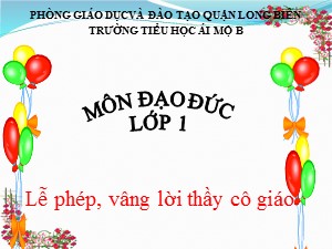 Bài giảng Đạo đức Lớp 1 - Tuần 19: Lễ phép, vâng lời thầy cô giáo (Tiết 1) - Năm học 2017-2018 - Trường Tiểu học Ái Mộ B