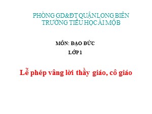 Bài giảng Đạo đức Lớp 1 - Tuần 19: Lễ phép vâng lời thầy giáo, cô giáo - Trường Tiểu học Ái Mộ B