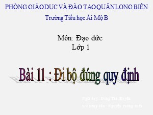 Bài giảng Đạo đức Lớp 1 - Tuần 23: Đi bộ đúng quy định (Tiết 1) - Năm học 2017-2018 - Trường Tiểu học Ái Mộ B