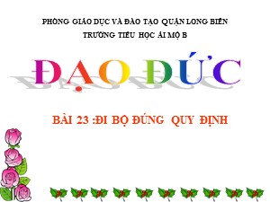 Bài giảng Đạo đức Lớp 1 - Tuần 23: Đi bộ đúng quy định - Trường Tiểu học Ái Mộ B