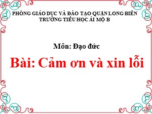 Bài giảng Đạo đức Lớp 1 - Tuần 27: Cảm ơn và xin lỗi (Tiết 2) - Trường Tiểu học Ái Mộ B