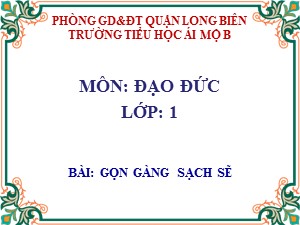 Bài giảng Đạo đức Lớp 1 - Tuần 3: Gọn gàng, sạch sẽ - Trường Tiểu học Ái Mộ B