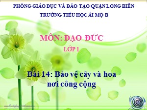 Bài giảng Đạo đức Lớp 1 - Tuần 30: Bảo vệ cây và hoa nơi công cộng (Tiết 1) - Trường Tiểu học Ái Mộ B