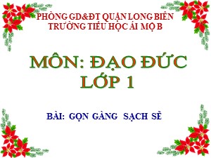 Bài giảng Đạo đức Lớp 1 - Tuần 4: Gọn gàng, sạch sẽ - Năm học 2017-2018 - Trường Tiểu học Ái Mộ B