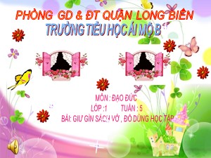 Bài giảng Đạo đức Lớp 1 - Tuần 5: Giữ gìn sách vở và đồ dùng học tập - Trường Tiểu học Ái Mộ B