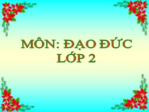 Bài giảng Đạo đức Lớp 2 - Bài 6: Quan tâm giúp đỡ bạn (Tiết 2) - Năm học 2020-2021